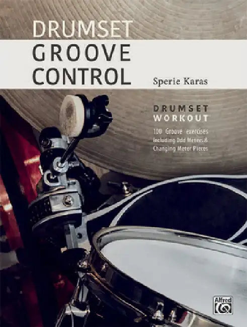 Drumset Groove Control: Drumset Workout: 100 Groove Exercises Including Odd Meters & Changing Meter Pieces by Sperie Karas
