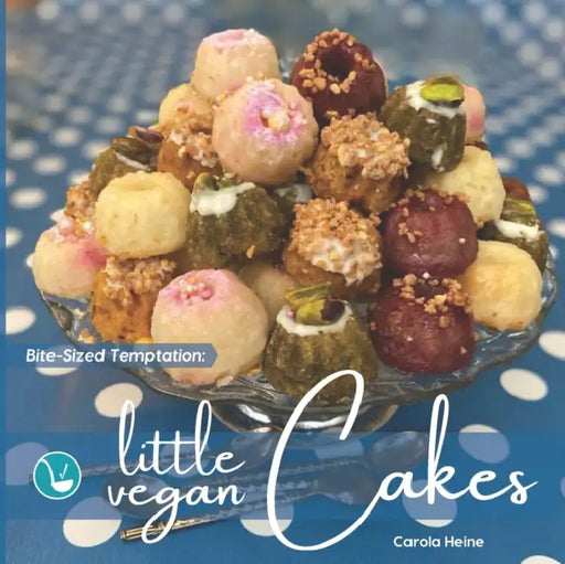 Bite-Sized Temptation: Little Vegan Cakes: Quick and easy recipes for small bundt cakes, mini muffins and other plant-based baked tiny treats by Carola Heine