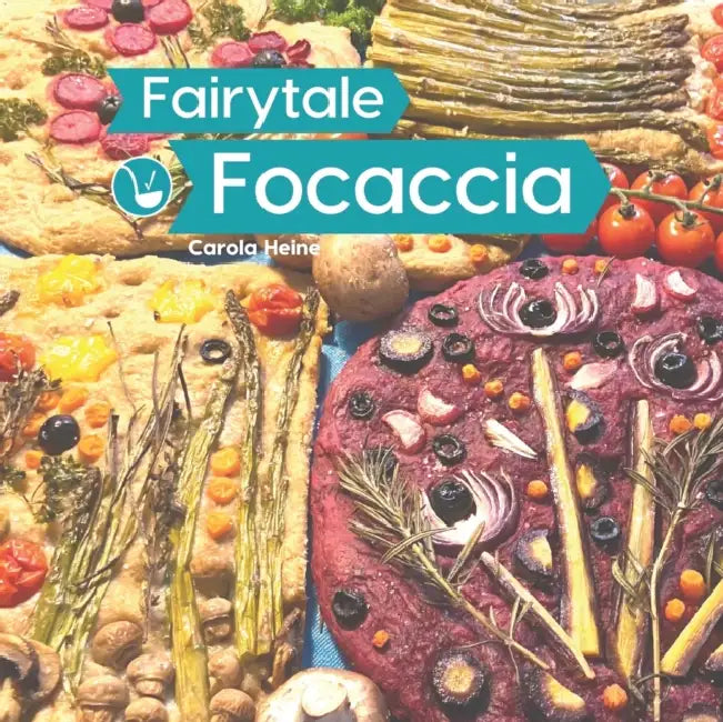 Fairytale Focaccia: Bread baking book about the famous Italian flat bread. Basic recipes, culinary inspiration and instructions for #Fairy by Carola Heine