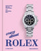 Crazy about Rolex: All the Things We Love about Rolex. and Everything Else. by Michael Köckritz