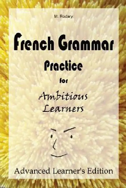 French Grammar Practice for Ambitious Learners - Advanced Learner's Edition by M. Rodary