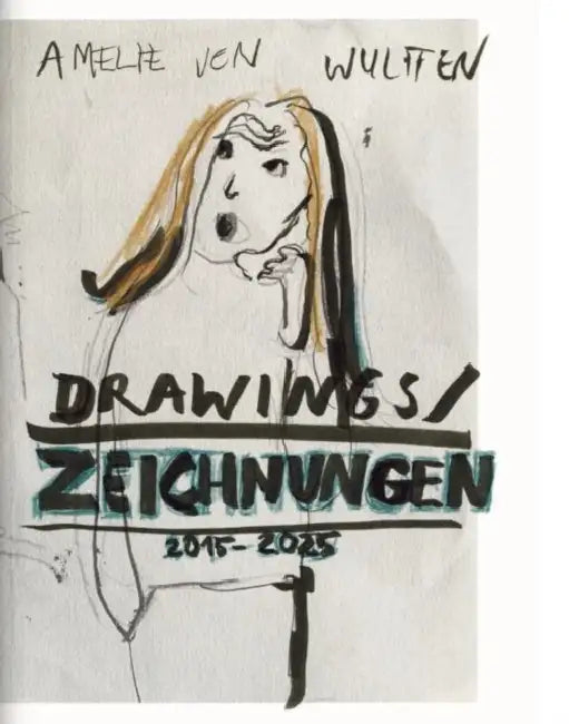 Amelie von Wulffen: Drawings 2015-2025