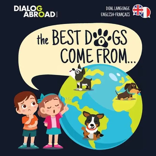 The Best Dogs Come From... (Dual Language English-Français): A Global Search to Find the Perfect Dog Breed by Dialog Abroad Books