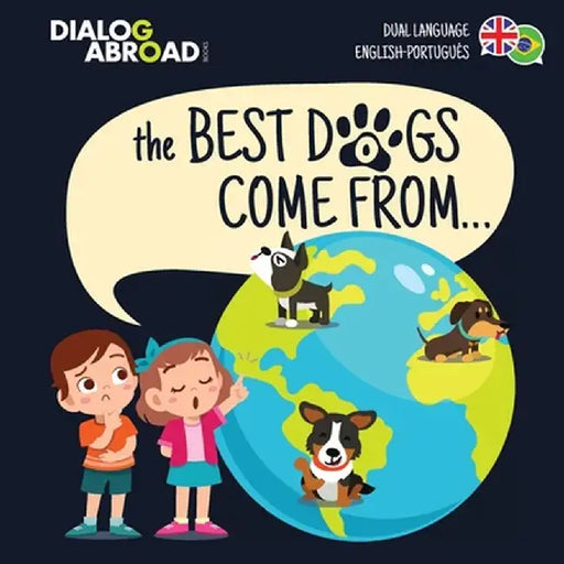 The Best Dogs Come From... (Dual Language English-Português): A Global Search to Find the Perfect Dog Breed by Dialog Abroad Books