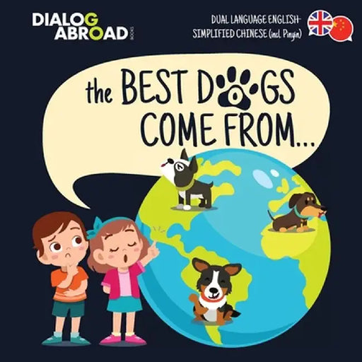 The Best Dogs Come From... (Dual Language English-Simplified Chinese (incl. Pinyin)): A Global Search to Find the Perfect Dog Breed by Dialog Abroad Books