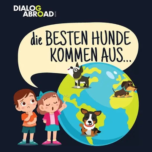 Die Besten Hunde kommen aus...: Eine weltweite Suche nach der perfekten Hunderasse by Dialog Abroad Books