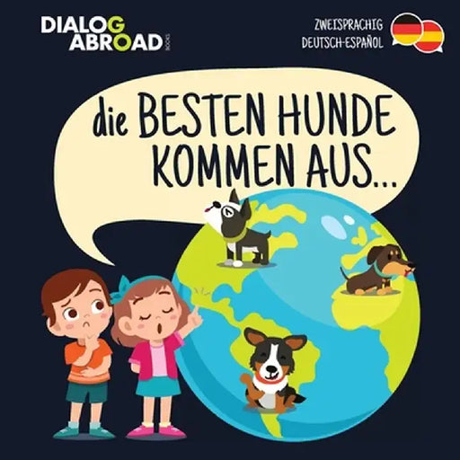 Die Besten Hunde kommen aus... (zweisprachig Deutsch-Español): Eine weltweite Suche nach der perfekten Hunderasse by Dialog Abroad Books