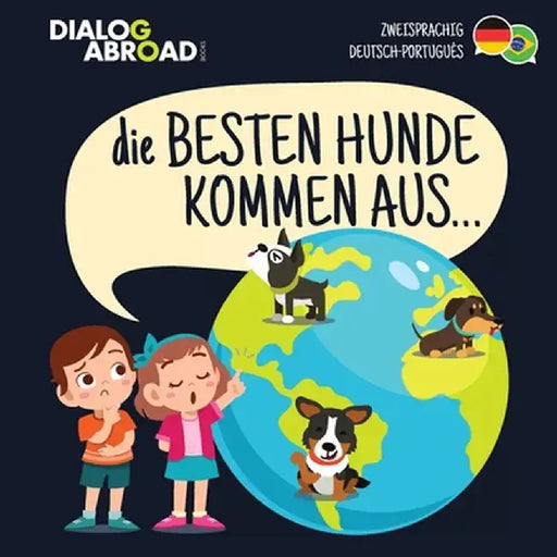Die Besten Hunde kommen aus... (zweisprachig Deutsch-Português): Eine weltweite Suche nach der perfekten Hunderasse by Dialog Abroad Books