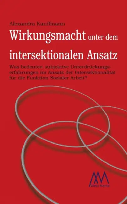 Wirkungsmacht unter dem intersektionalen Ansatz: Was bedeuten subjektive Unterdrückungserfahrungen im Ansatz der Intersektionalität für die Funktion S by Alexandra Kauffmann