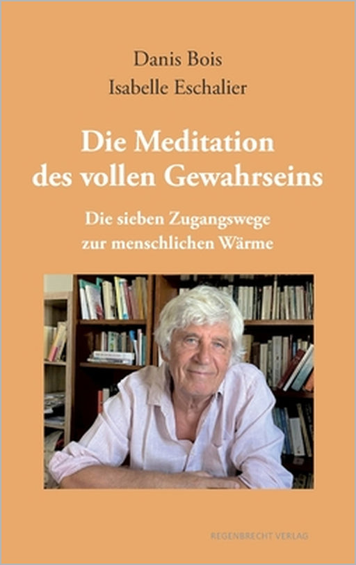 Die Meditation des vollen Gewahrseins: Die sieben Zugangswege zur menschlichen Wärme by Danis Bois, Isabelle Eschalier