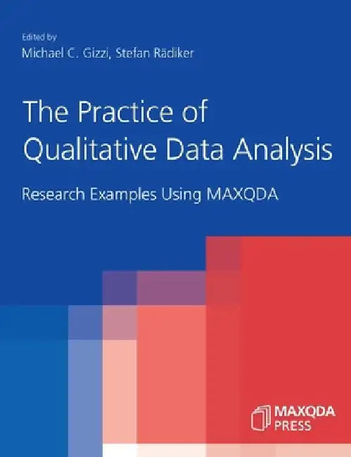 The Practice of Qualitative Data Analysis: Research Examples Using MAXQDA by Michael C. Gizzi