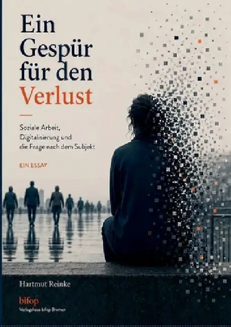 Ein Gespür für den Verlust: Soziale Arbeit, Digitalisierung und die Frage nach dem Subjekt by Hartmut Reinke