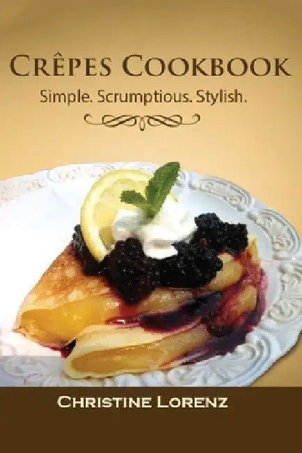 Leckere Crêpes - Leicht Gemacht: Die besten herzhaften und süßen Rezepte by Christine Lorenz