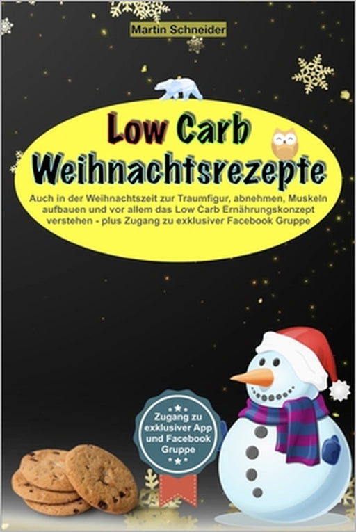 Low Carb Weihnachtsrezepte: Auch in der Weihnachtszeit zur Traumfigur, abnehmen, Muskeln aufbauen und vor allem das Low Carb Ernährungskonzept ver by Martin Schneider