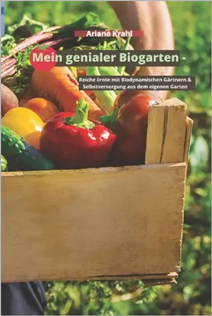 Mein genialer Biogarten: Reiche Ernte mit biodynamischen Gärtnern & Selbstversorgung aus dem eigenen Garten by Krahl, Ariane