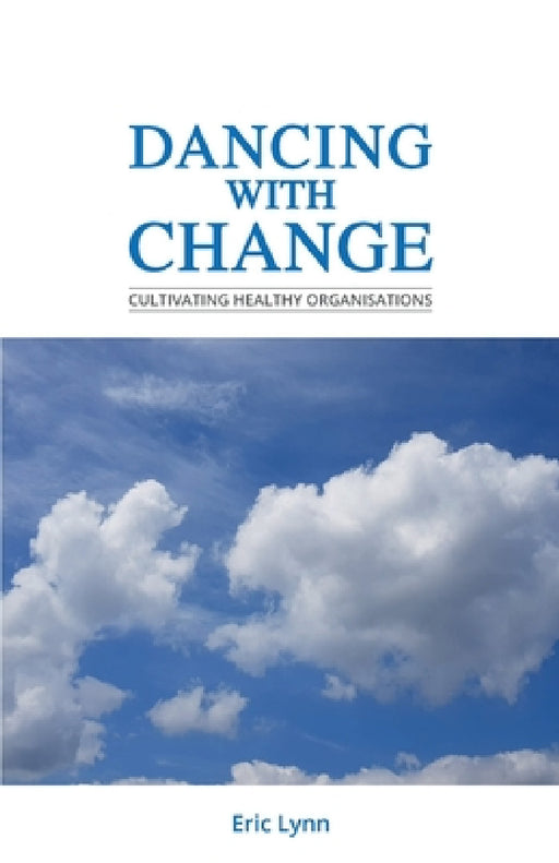 Dancing with Change: Cultivating Healthy Organisations by Eric Lynn