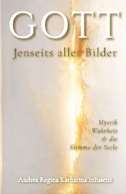 GOTT - Jenseits aller Bilder: Mystik, Wahrheit & die Stimme der Seele by Roland Lutz, Andrea Regina Katharina Inessenz