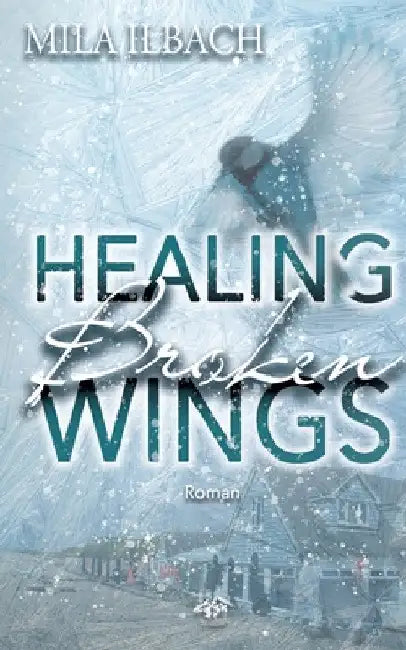 Healing Broken Wings I Romantic Suspense mit Wintervibes in Südengland by Mila Ilbach
