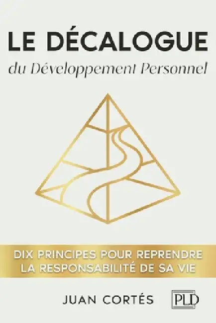 Le décalogue du développement personnel: Dix principes pour reprendre la responsabilité de sa vie, clarifier ses objectifs et développer discipline et by Juan Cortés