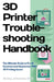 3D Printer Troubleshooting Handbook: The Ultimate Guide To Fix all Common and Uncommon FDM 3D Printing Issues! by M. Eng Johannes Wild