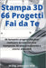 Stampa 3D 66 Progetti Fai da Te: 66 fantastici progetti che puoi realizzare da solo con una stampante 3D come principiante o utente avanzato! by Wild, M. Eng Johannes