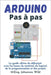 Arduino Pas à pas: Le guide ultime du débutant avec les bases du matériel, du logiciel, de la programmation et des projets by Wild, M. Eng Johannes