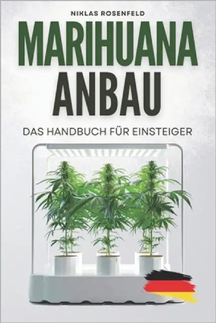 Marihuana Anbau - das Handbuch für Einsteiger: Das ABC des Cannabisanbaus - einfach Hanf anbauen für Anfänger by Rosenfeld, Niklas