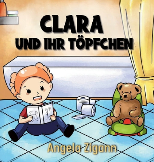 Clara und ihr Töpfchen: Liebevolles Kinderbuch von der Windel zum Töpfchen by Angela Zigann