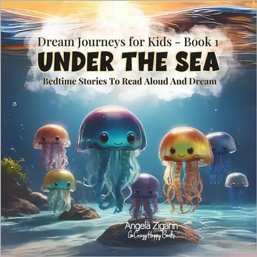 Under the Sea: Bedtime stories to read aloud and dream (Dream Journeys for Kids - Book 1) by Zigann, Angela