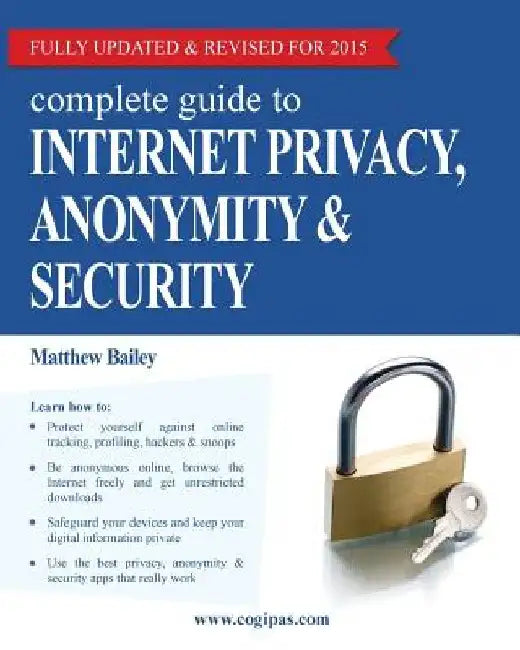 Complete Guide to Internet Privacy, Anonymity & Security by Matthew Bailey