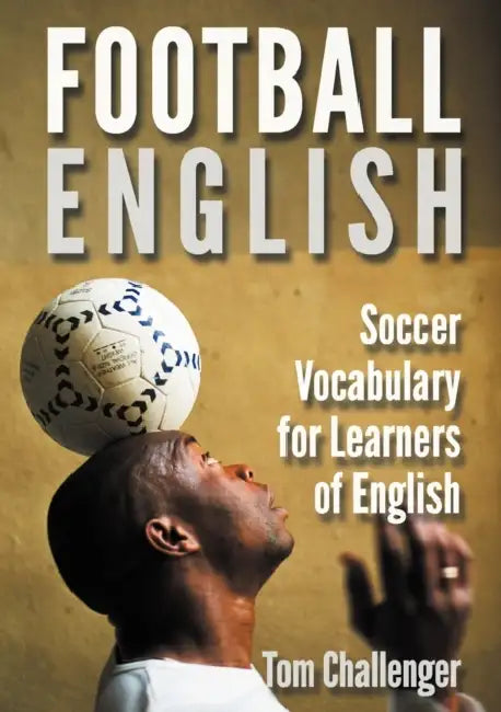 Football English: Soccer Vocabulary for Learners of English by Tom Challenger