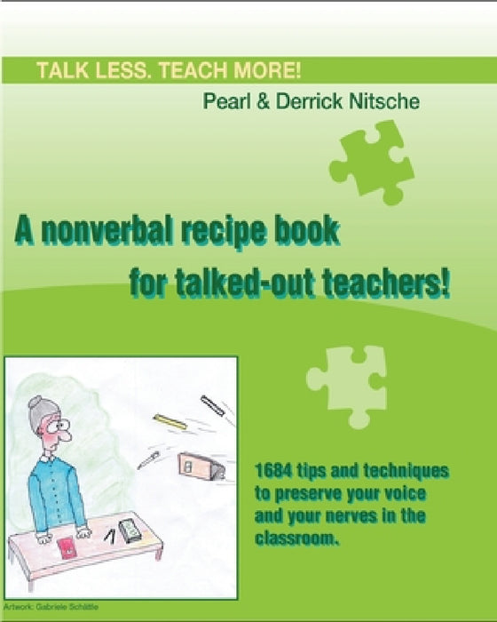 Talk less. Teach more! A nonverbal recipe book for talked-out teachers!: 1684 tips and techniques to preserve your voice and your nerves in the classr by Derrick Nitsche, Pearl Nitsche