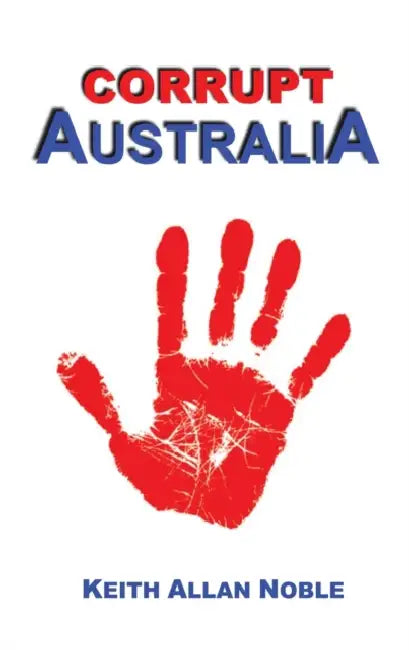 Corrupt Australia: Statements Addressing Australian Corruption Colonial to Contemporary by Jacquelyn; Bell, Julie Kimber