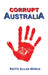 Corrupt Australia: Statements Addressing Australian Corruption Colonial to Contemporary by Jacquelyn; Bell, Julie Kimber