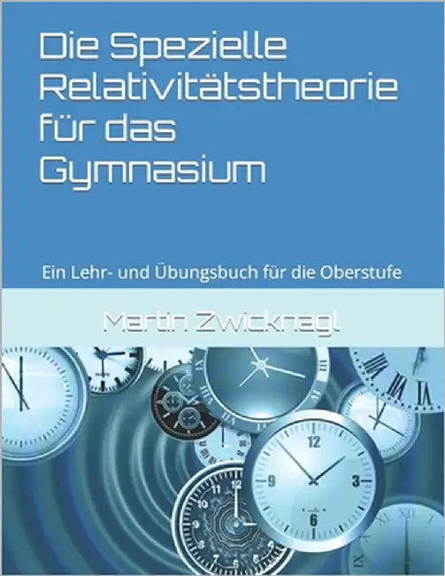 Die Spezielle Relativitätstheorie für das Gymnasium: Ein Lehr- und Übungsbuch für die Oberstufe by Zwicknagl, Martin