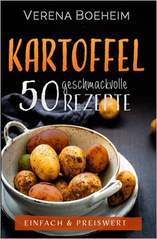 Kartoffel: 50 geschmackvolle Rezepte - Einfach & Preiswert by Verena Boeheim
