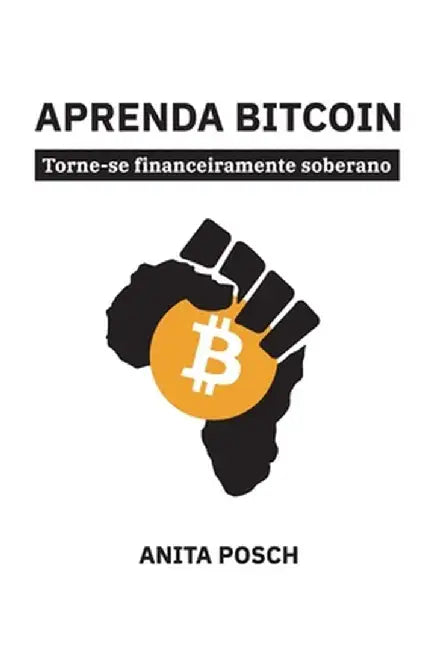 Aprenda Bitcoin: Torne-se financeiramente soberano by Anita Posch