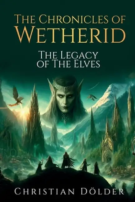 The Chronicles of Wetherid: The Legacy of the Elves by Christian Dölder