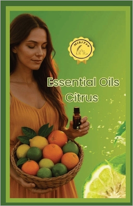 Essential Oils Citrus: Simple Ways to Use Citrus Oils for Everyday Wellness and Joy by Mikiteo