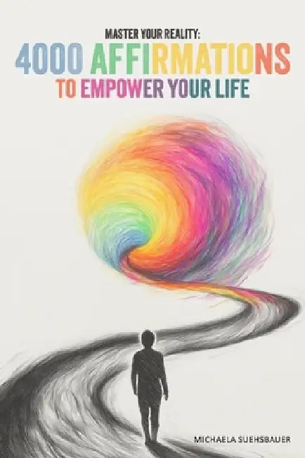 Master Your Reality: 4000 Affirmations to Empower Your Life by Michaela Suehsbauer