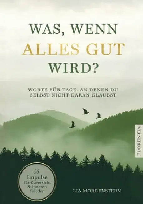 Was, wenn alles gut wird?: Worte für Tage, an denen du selbst nicht daran glaubst. 55 Impulse für Zuversicht und inneren... by Lia Morgenstern