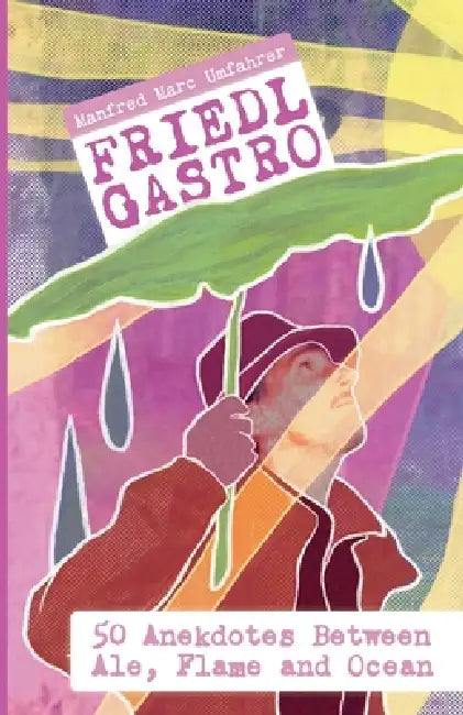 Friedl Gastro- 50 Anecdotes between Ale, Flame and Ocean by Manfred Marc Umfahrer