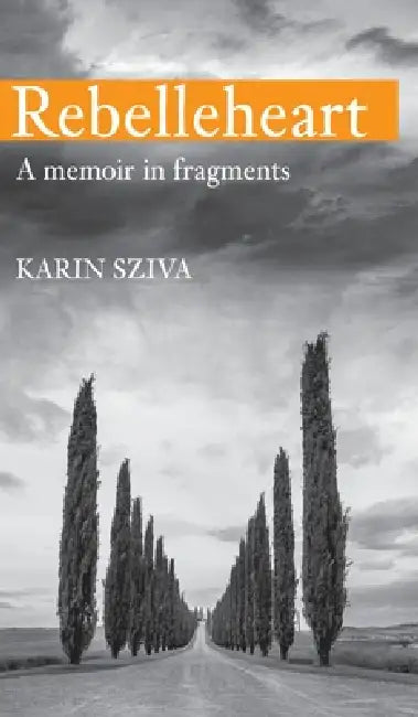 REBELLEHEART - A Memoir in Fragments by Karin Sziva