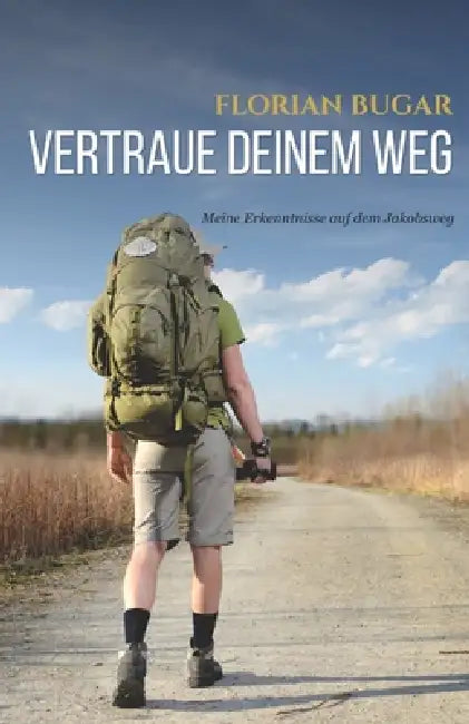 Vertraue deinem Weg: Meine Erfahrungen auf dem Camino de Santiago by Florian Bugar