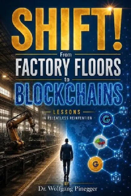 Shift!: From Factory Floors to Blockchains Lessons in Relentless Reinvention by Wolfgang Pinegger