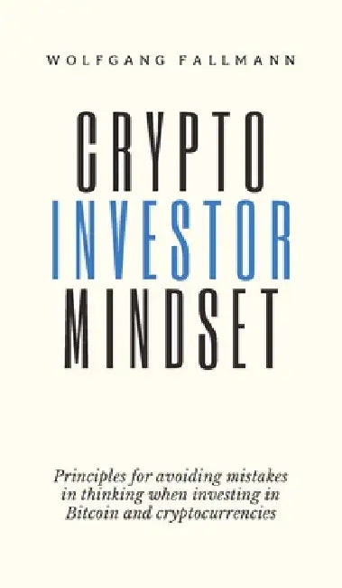 Crypto Investor Mindset - Principles for avoiding mistakes in thinking when investing in Bitcoin and cryptocurrencies by Wolfgang Fallmann