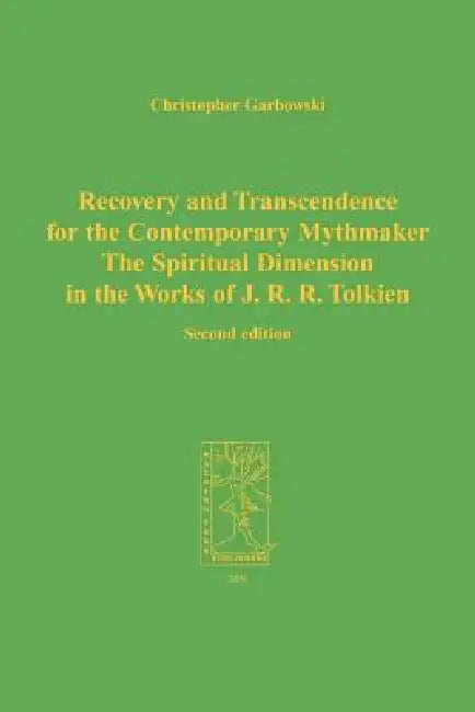 Recovery and Transcendence for the Contemporary Mythmaker: The Spiritual Dimension in the Works of J. R. R. Tolkien by C. Garbowski
