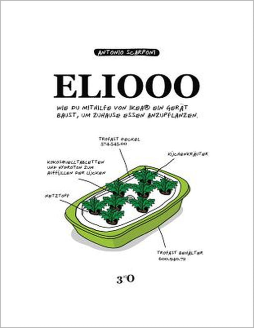 ELIOOO - DE Edition: Wie Du Mithilfe Von Ikea(R) Ein Gerät Baust, Um Zuhause Essen Anzupflanzen. by Antonio Scarponi