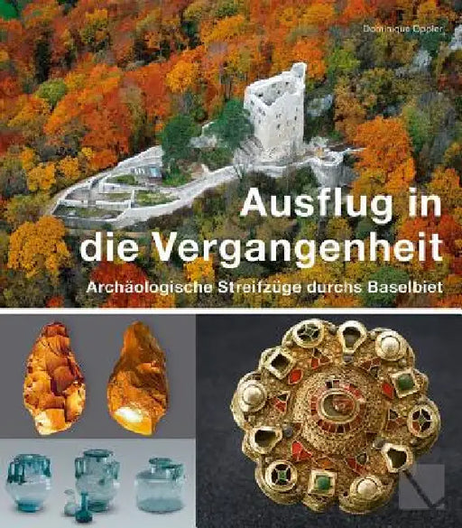 Ausflug in Die Vergangenheit - Archaologische Streifzuge Durchs Baselbiet by Dominique Oppler, David Bronnimann, Pascal Favre