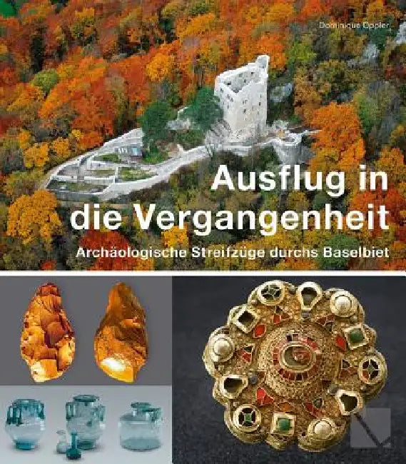 Ausflug in Die Vergangenheit - Archaologische Streifzuge Durchs Baselbiet by Dominique Oppler, David Bronnimann, Pascal Favre